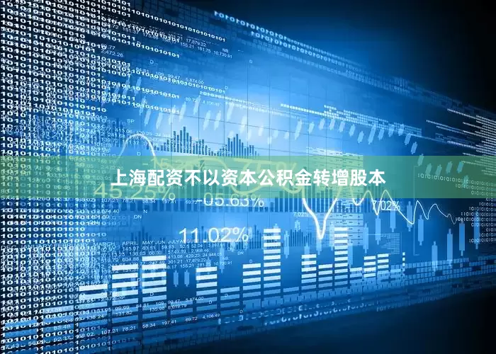 上海配资不以资本公积金转增股本